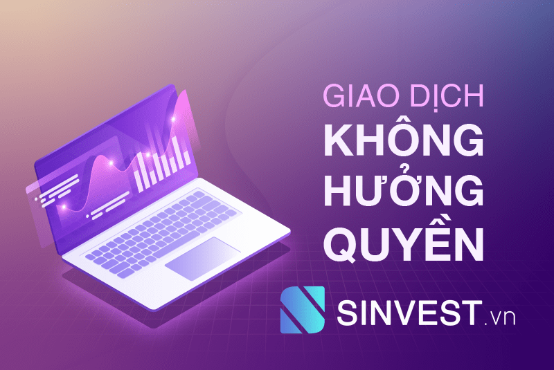 Giao dịch không hưởng quyền là gì? Cách tra cứu ngày giao dịch không hưởng quyền