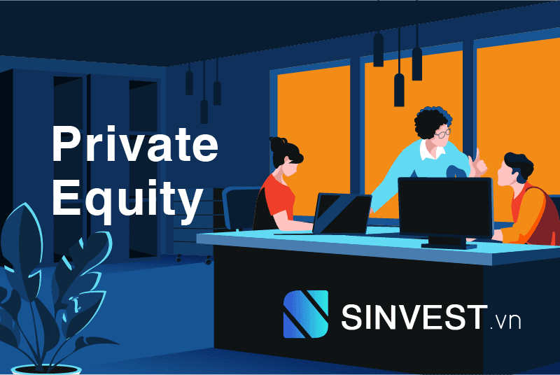Private Equity là gì? TẤT TẦN TẬT thông tin về quỹ Private Equity