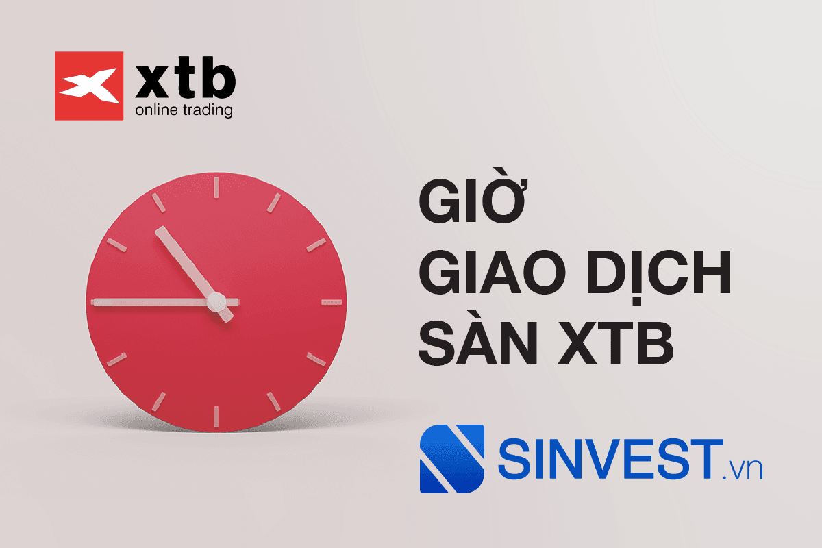 Giờ giao dịch sàn XTB. Muốn đầu tư Hiệu quả hãy tìm hiểu NGAY!