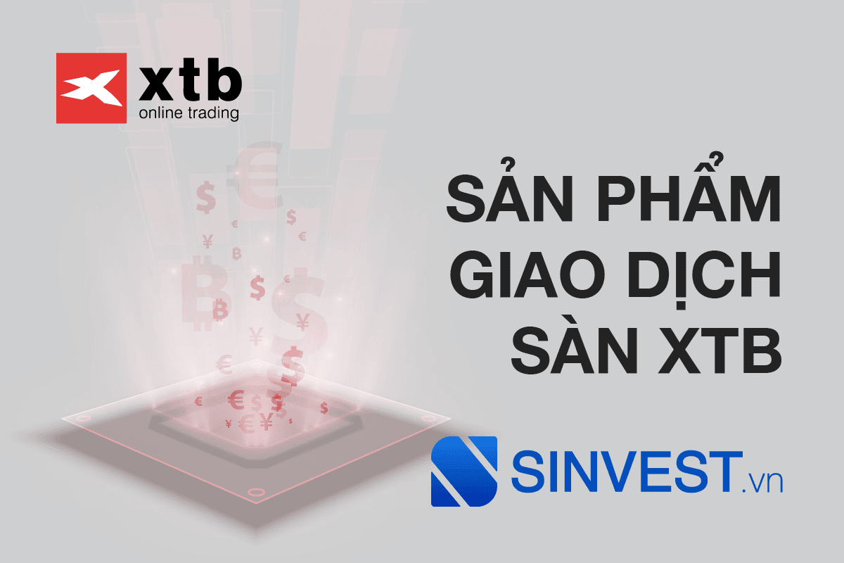 Các sản phẩm giao dịch XTB - Cung cấp cơ hội Đầu tư tiềm năng