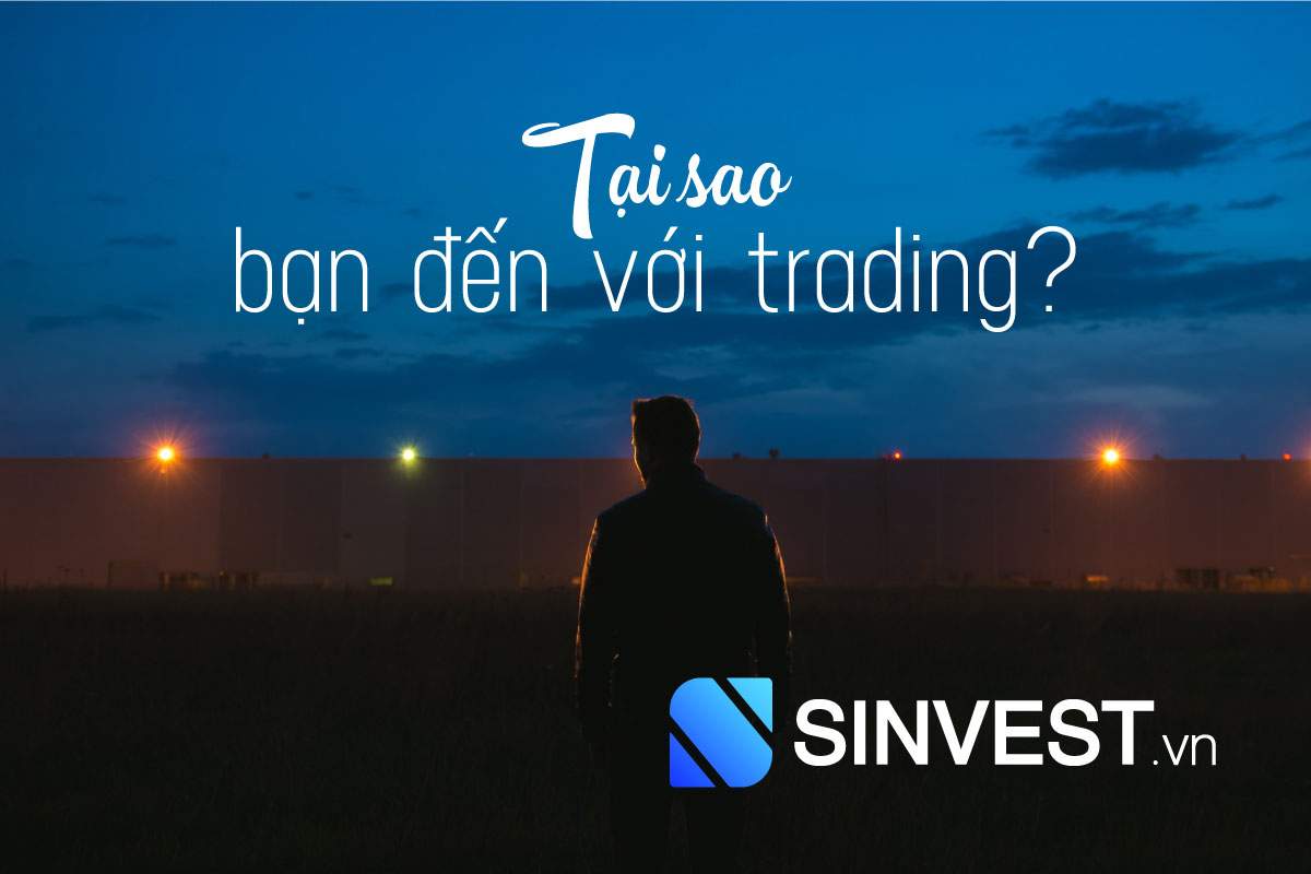 Tại sao bạn đến với Trading?