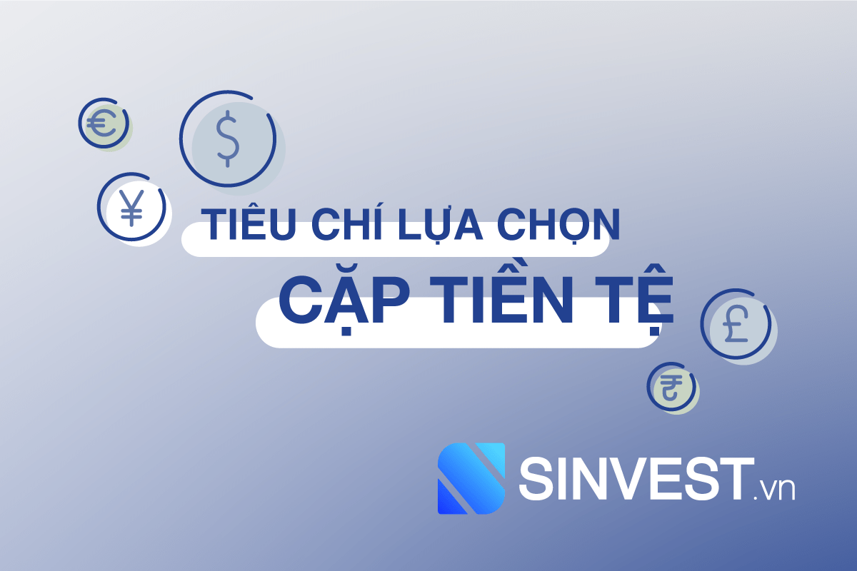 Các tiêu chí lựa chọn cặp tiền tệ trong Forex mỗi trader PHẢI BIẾT!